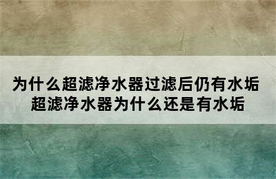 为什么超滤净水器过滤后仍有水垢 超滤净水器为什么还是有水垢